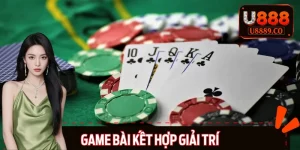 Game Bài Kết Hợp Giải Trí - Trải Nghiệm Độc Đáo Tại U888